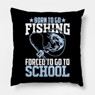 BORN TO GO FISHING FORCED TO GO TO SCHOOL Pillow