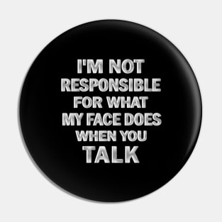 I’m Not Responsible For What My Face Does when You Talk Pin