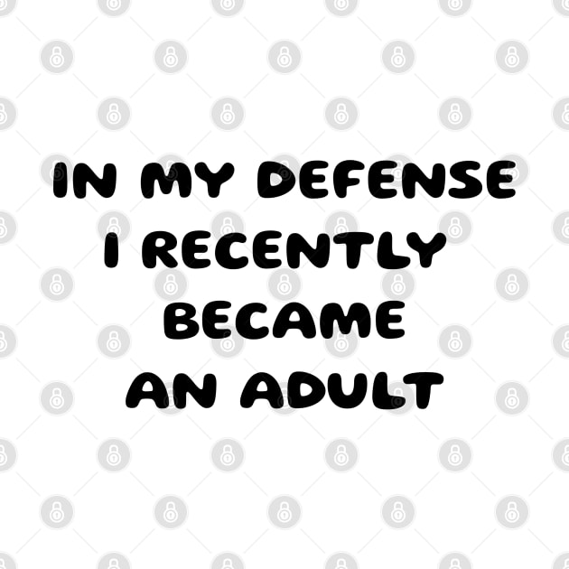 In my defense i recently became an adult by Sarcastic101