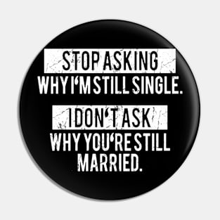 Stop asking why i'm still single i don't ask why you're still married Pin