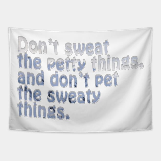 Don’t sweat the petty things, and don’t pet the sweaty things. Tapestry by afternoontees