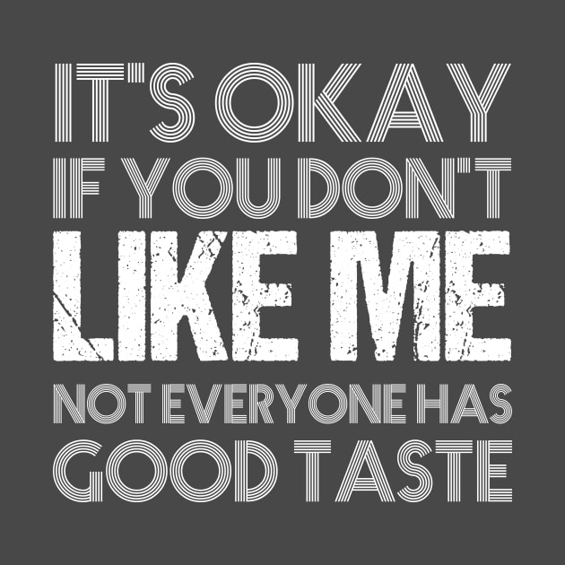 It's okay if you don't like me not everyone has good taste funny saying design by à la mode !