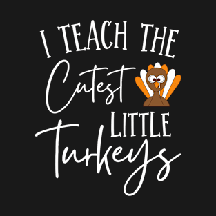 I Teach The Cutest Little Turkeys Teacher Thanksgiving T-Shirt