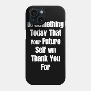 Do Something Today That Your Future Self Will Thank You For Phone Case