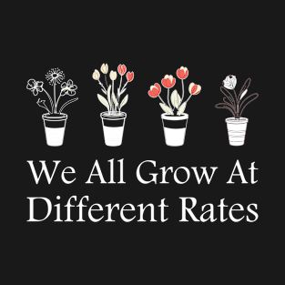 We All Grow At Different Rates T-Shirt