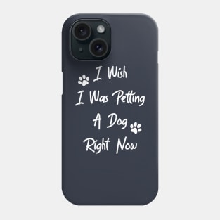 I Wish I Was Petting A Dog Phone Case