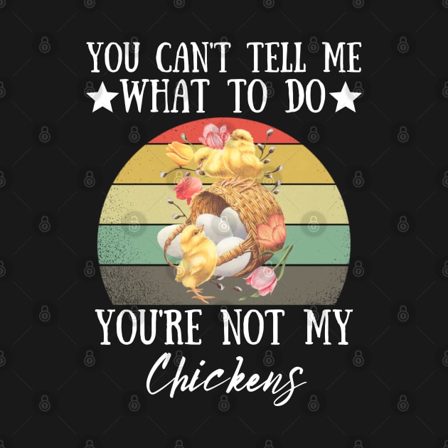 You Can't Tell Me What To Do You're Not My Chickens, Funny Farmer Chicken Lover Gift by JustBeSatisfied