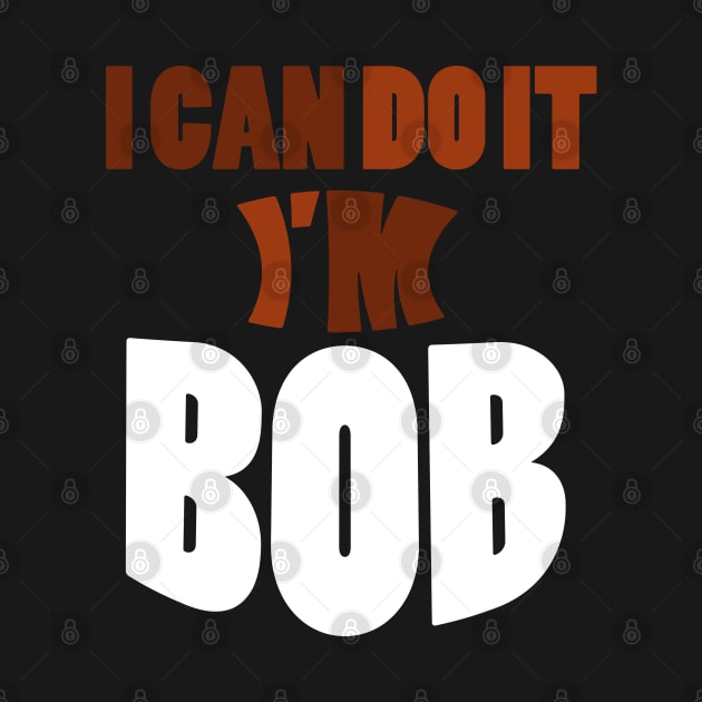 i can do it I'm Bob Funny Saying Gift Holiday Sarcastic by BOB