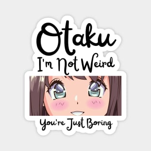 Manga Cosplay Anime Merch - Otaku I'm Not Weird Anime You're Just Boring Magnet