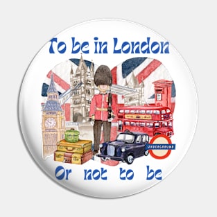 To Be In London Or Not To Be Pin