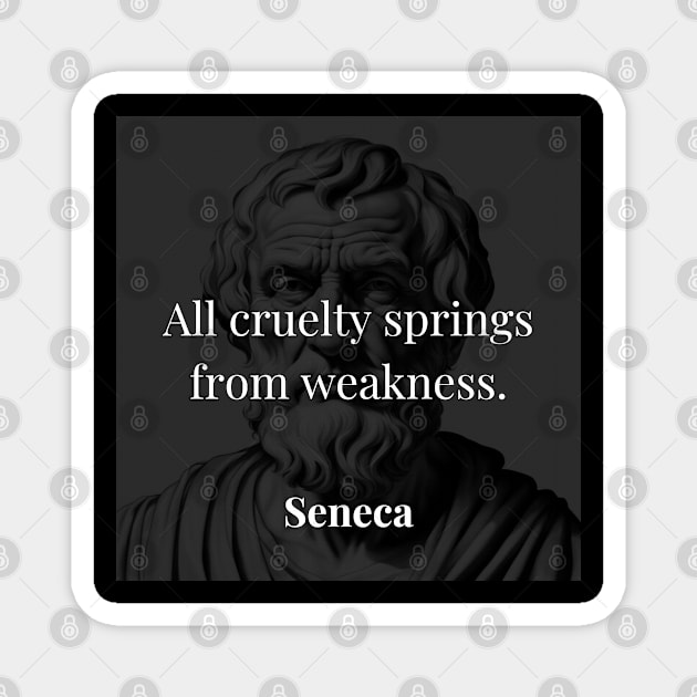 Seneca's Insight: Cruelty Arises from Inner Weakness Magnet by Dose of Philosophy