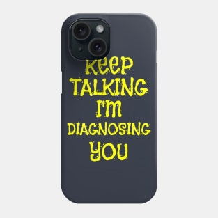 Keep Talking I'm Diagnosing You Sarcastic Saying Gift Phone Case