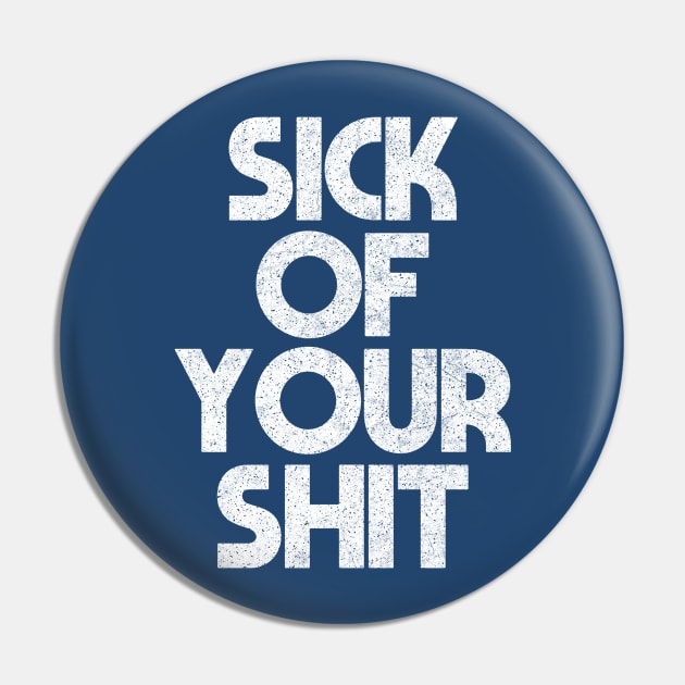 Sick Of Your Shit / Sarcasm Sayings Typography Design Pin by DankFutura