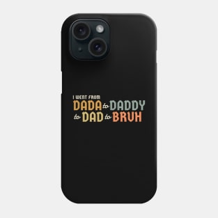 I Went From Dada to Daddy to Dad to Bruh Phone Case