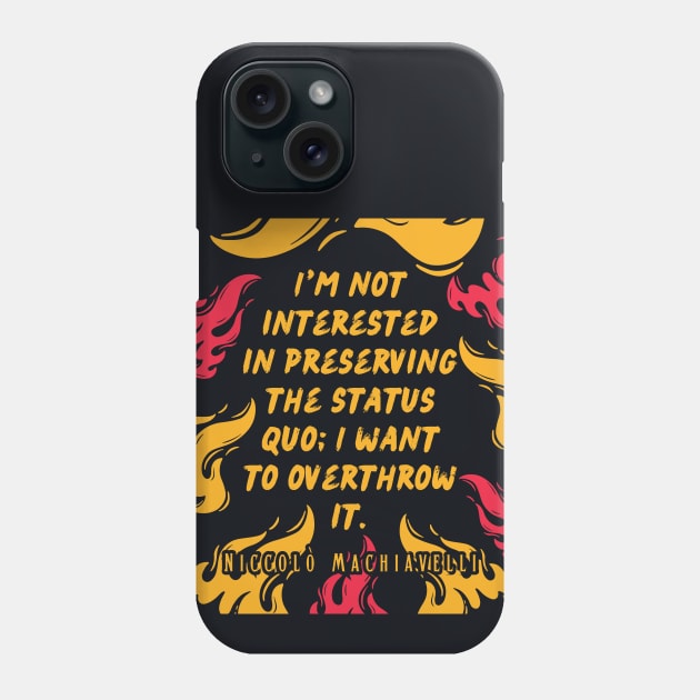 Niccolò Machiavelli quote: I'm not interested in preserving the status quo; I want to overthrow it. Phone Case by artbleed