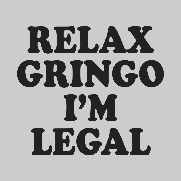 Relax Gringo I'm Legal by Cosmo Gazoo