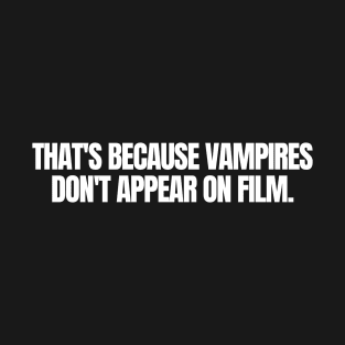 That s Because Vampires Don't Appear On Film, funny joke, black T-Shirt