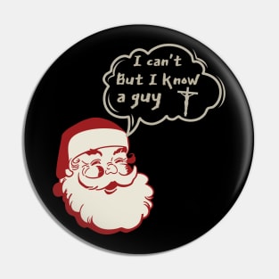 I can't but I know a Guy- Santa Claus Funny Christmas Pin