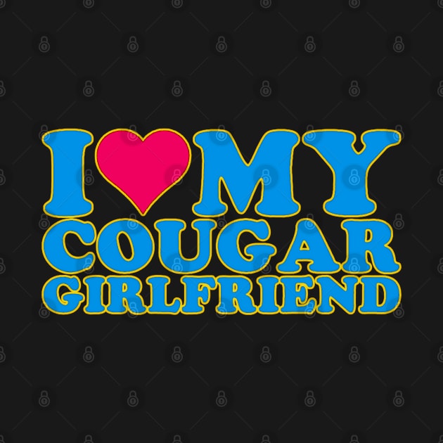 I Love My Cougar Girlfriend I Heart My Cougar Girlfriend GF quote by masterpiecesai