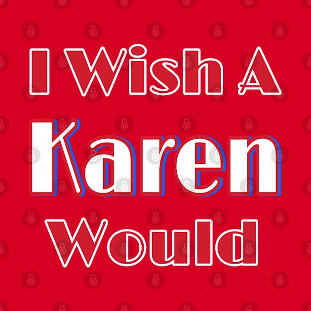 I Wish A Karen Would - Double by Subversive-Ware 