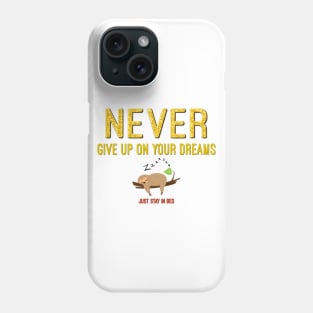 Never Give Up on Your Dreams - Just Stay in Bed Phone Case