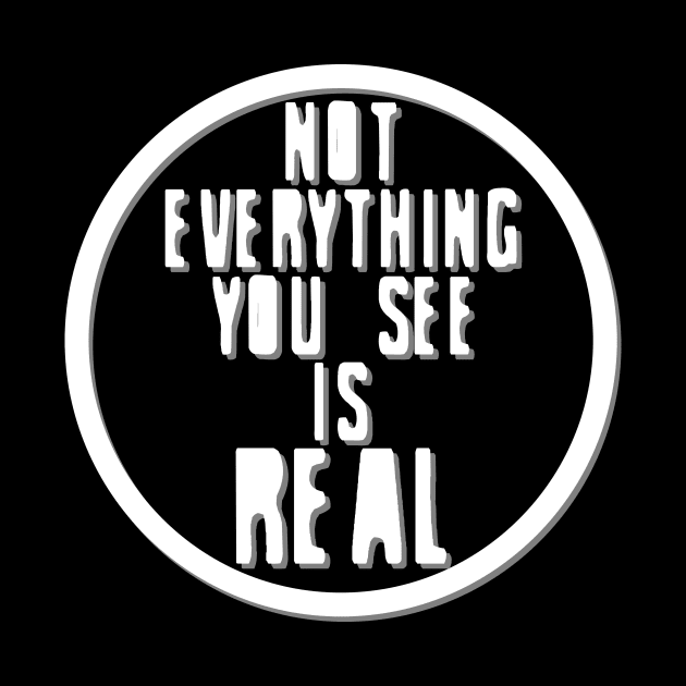 Not Everything You See is Real (inverted) by theladylabyrinthe