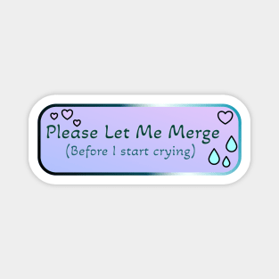 Please Let Me Merge (Before I start crying) Magnet
