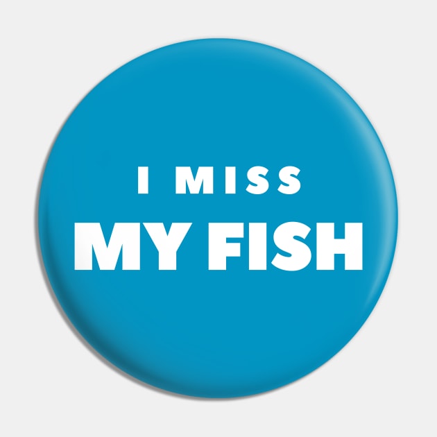 I MISS MY FISH Pin by FabSpark