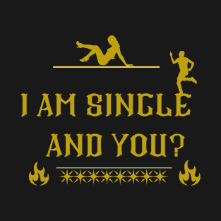 I AM SINGLE AND YOU T-Shirt