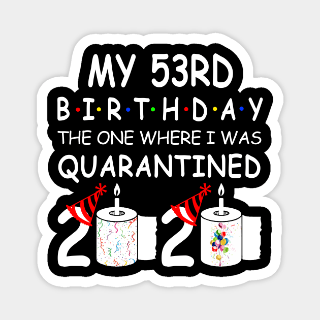My 53rd Birthday The One Where I Was Quarantined 2020 Magnet by Rinte