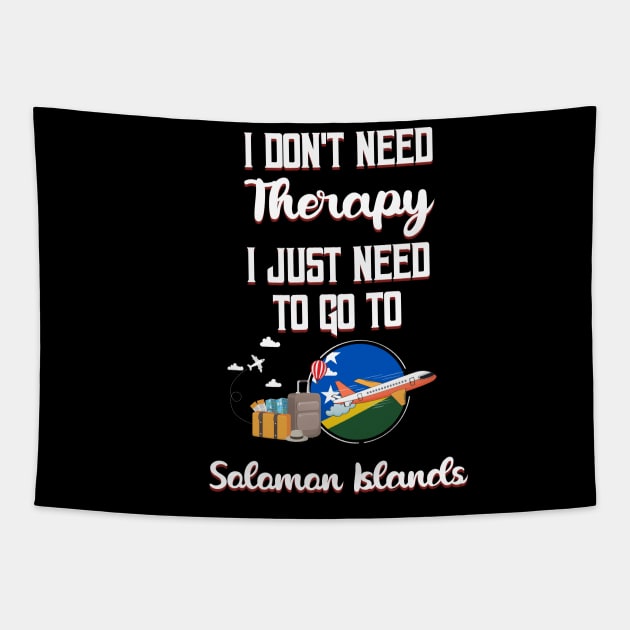 I Don't Need Therapy I Just Need To Go To Solomon Islands Tapestry by silvercoin