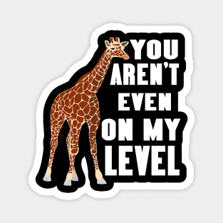 You Aren't Even On My Level Shirt - Giraffe Wildlife Gift Magnet