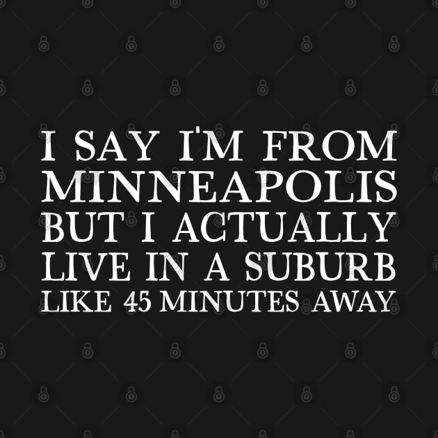 I Say I'm From Minneapolis ... But I Actually Live In A Suburb Like 45 Minutes Away by DankFutura