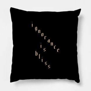 Ignorance is Bliss Pillow