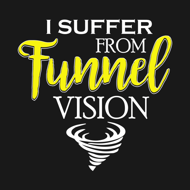 I Suffer From Tunnel Vision Funny Severe Weather by theperfectpresents