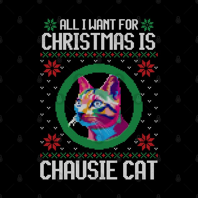 All I Want for Christmas is Chausie Cat - Christmas Gift for Cat Lover by Ugly Christmas Sweater Gift