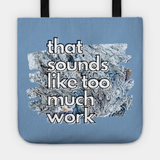 That Sounds Like Too Much Work - Cool Marble Acrylic Pour Tote