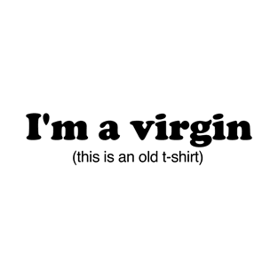 I'm a Virgin This is an old shirt T-Shirt