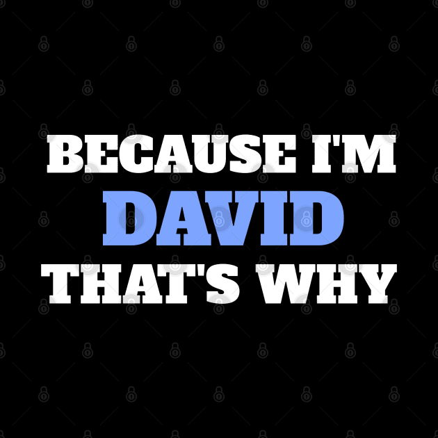 Because I'm David That's Why by Insert Name Here