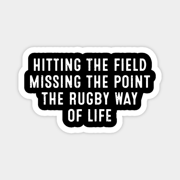 Hitting the field, missing the point - the Rugby way of life Magnet by trendynoize