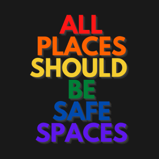 ALL PLACES SHOULD  BE SAFE SPACES T-Shirt