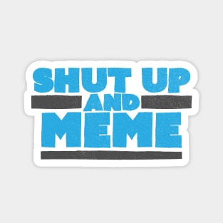 Shut Up and Meme Magnet