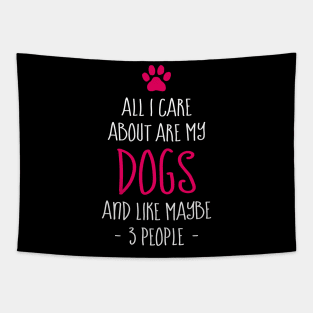 Funny All I Care About are My Dogs And Like Maybe 3 People Tapestry