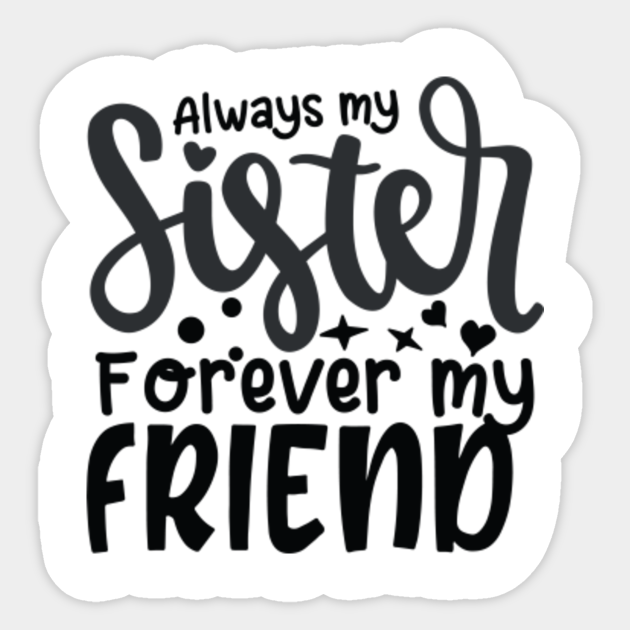 Images Of Sisters Forever Always My Sister Forever My Friend - Sister Gift - Aufkleber | Teepublic De