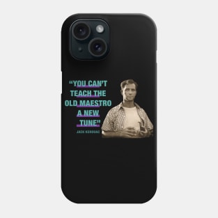 Jack Kerouac Quote - "You Can't Teach The Old Maestro A New Tune" Phone Case