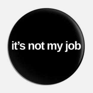 It's Not My Job. Classic Saying. Pin