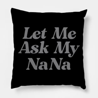 Let Me Ask My Nana Funny Pillow