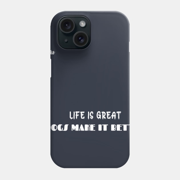 life is great dogs make it better - Dotchs Phone Case by Dotchs