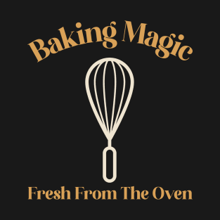 Baking Magic, Fresh From The Oven T-Shirt