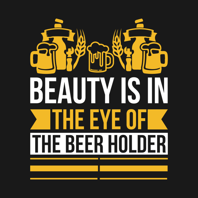 Beauty Is In The Eye Of The Beer Holder T Shirt For Women Men by QueenTees